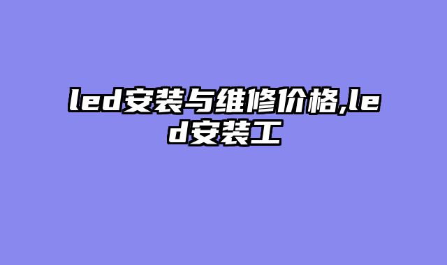 led安装与维修价格,led安装工