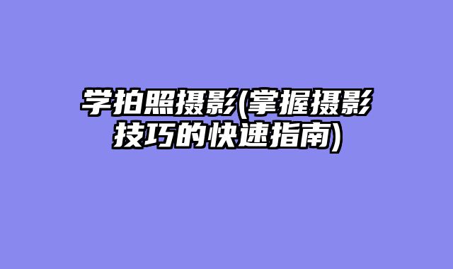 学拍照摄影(掌握摄影技巧的快速指南)