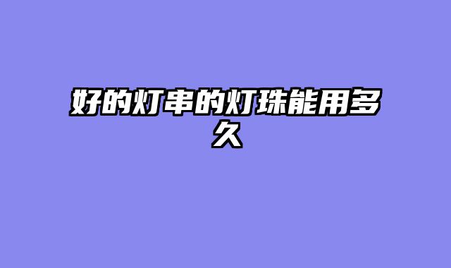 好的灯串的灯珠能用多久