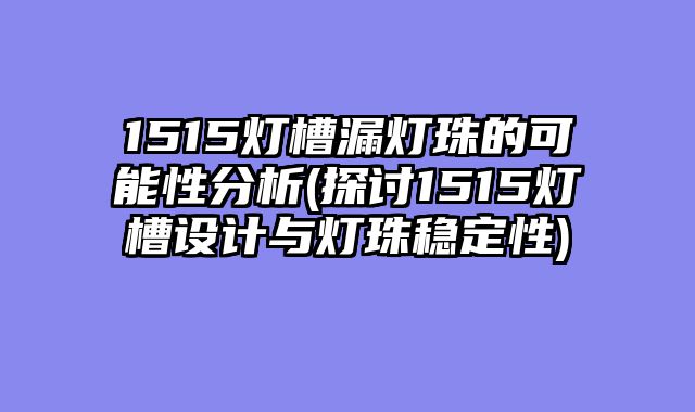 1515灯槽漏灯珠的可能性分析(探讨1515灯槽设计与灯珠稳定性)