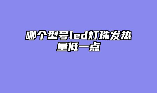 哪个型号led灯珠发热量低一点