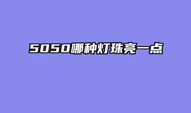 5050哪种灯珠亮一点