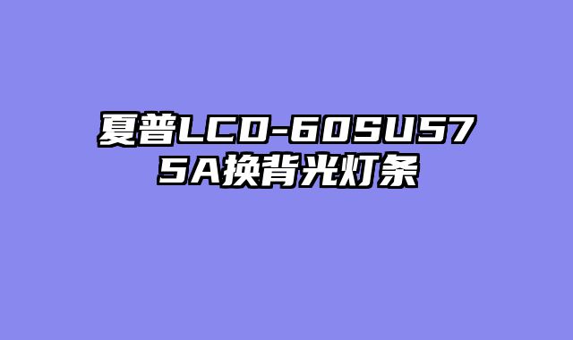 夏普LCD-60SU575A换背光灯条
