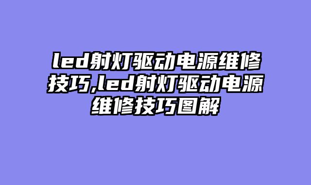 led射灯驱动电源维修技巧,led射灯驱动电源维修技巧图解