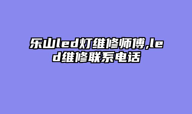 乐山led灯维修师傅,led维修联系电话
