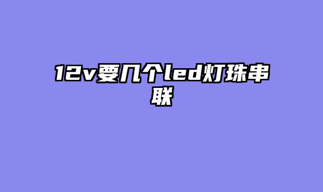 12v要几个led灯珠串联