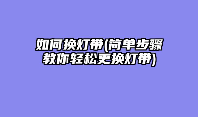 如何换灯带(简单步骤教你轻松更换灯带)