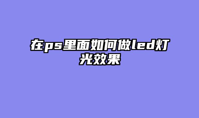 在ps里面如何做led灯光效果
