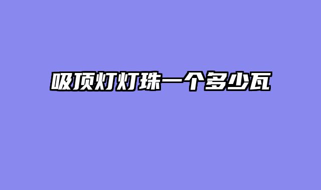 吸顶灯灯珠一个多少瓦