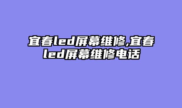 宜春led屏幕维修,宜春led屏幕维修电话