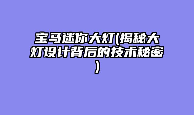 宝马迷你大灯(揭秘大灯设计背后的技术秘密)