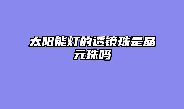 太阳能灯的透镜珠是晶元珠吗