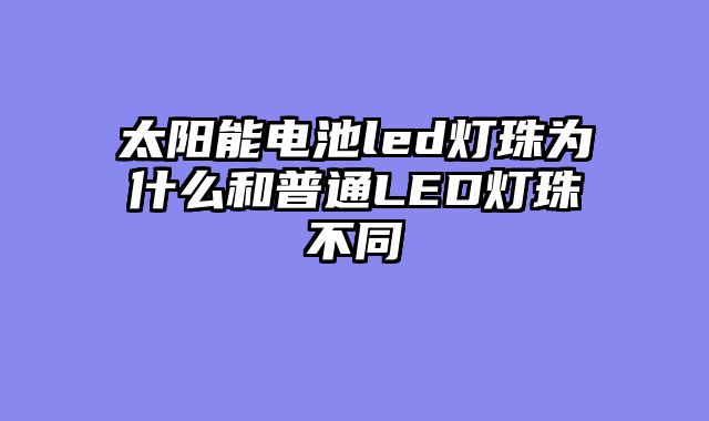 太阳能电池led灯珠为什么和普通LED灯珠不同