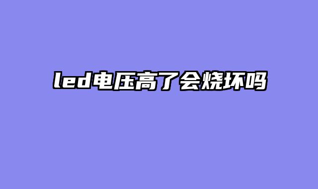 led电压高了会烧坏吗