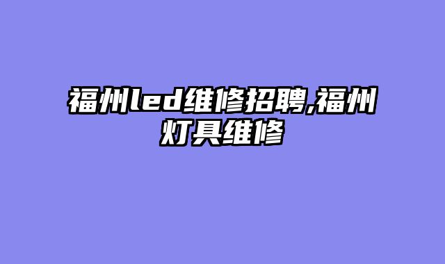 福州led维修招聘,福州灯具维修