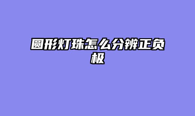 圆形灯珠怎么分辨正负极