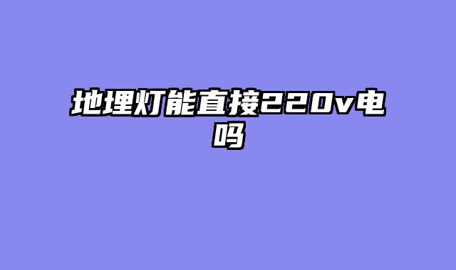地埋灯能直接220v电吗