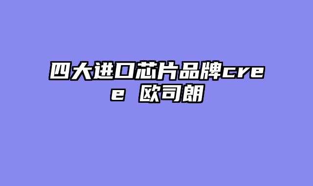 四大进口芯片品牌cree 欧司朗