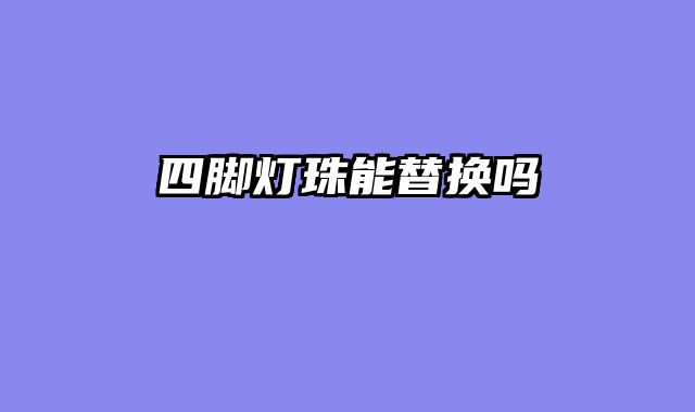 四脚灯珠能替换吗
