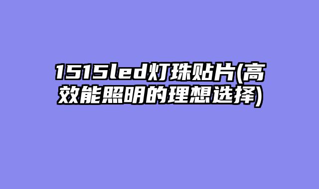 1515led灯珠贴片(高效能照明的理想选择)