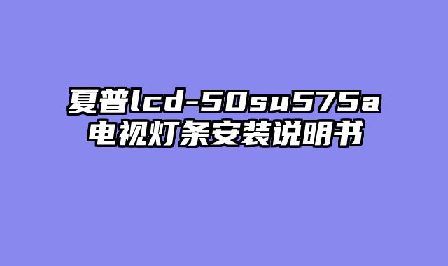 夏普lcd-50su575a电视灯条安装说明书