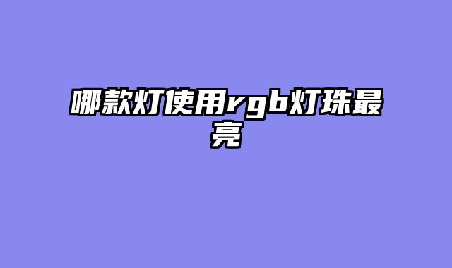 哪款灯使用rgb灯珠最亮