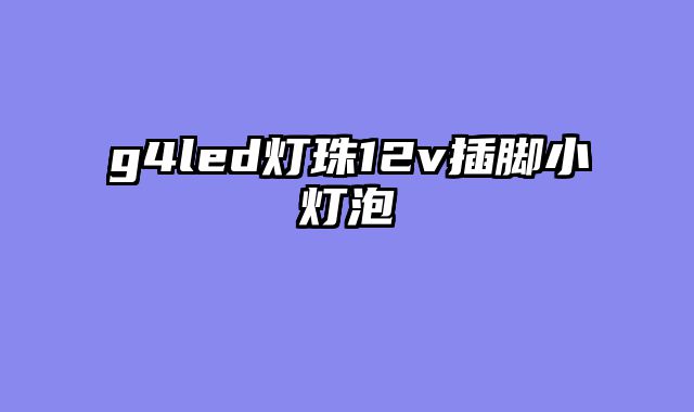 g4led灯珠12v插脚小灯泡