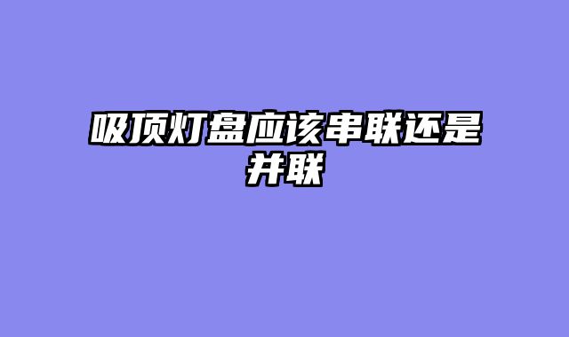 吸顶灯盘应该串联还是并联