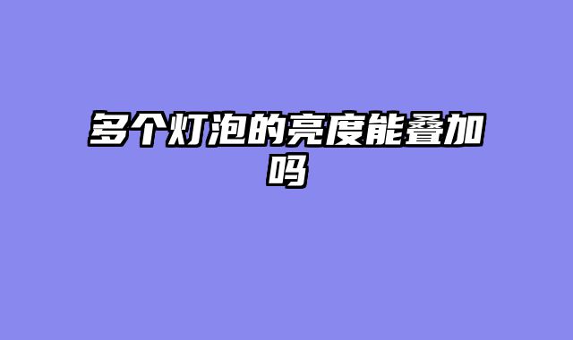 多个灯泡的亮度能叠加吗