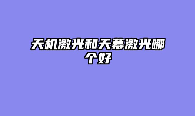 天机激光和天幕激光哪个好