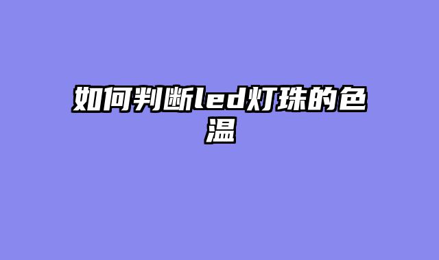 如何判断led灯珠的色温