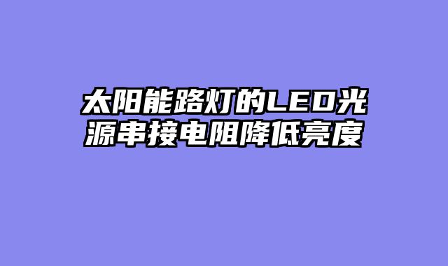 太阳能路灯的LED光源串接电阻降低亮度