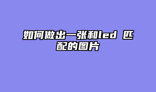 如何做出一张和led屛匹配的图片