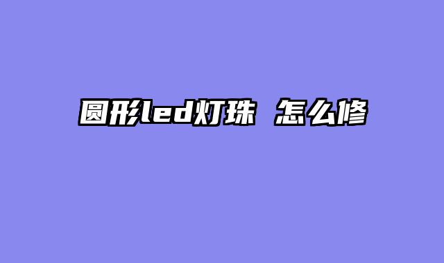 圆形led灯珠 怎么修
