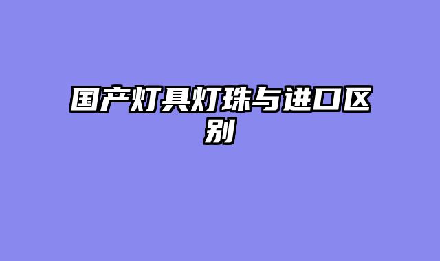 国产灯具灯珠与进口区别