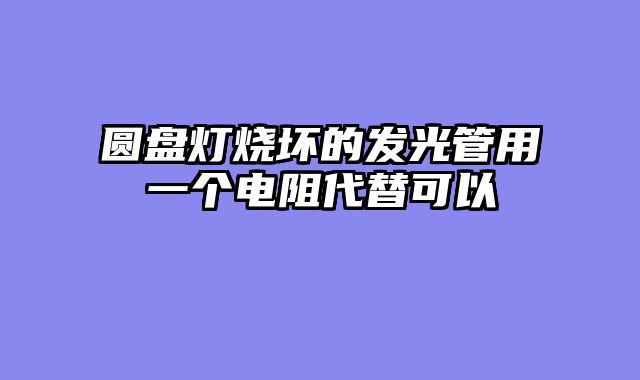 圆盘灯烧坏的发光管用一个电阻?......										
				<div class=