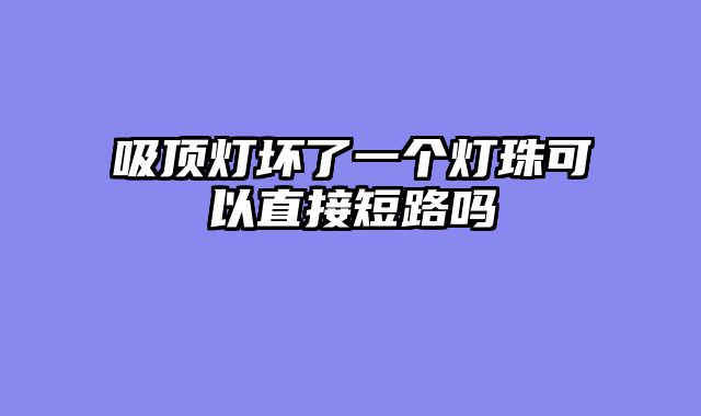 吸顶灯坏了一个灯珠可以直接短路吗