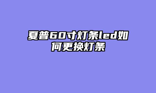 夏普60寸灯条led如何更换灯条