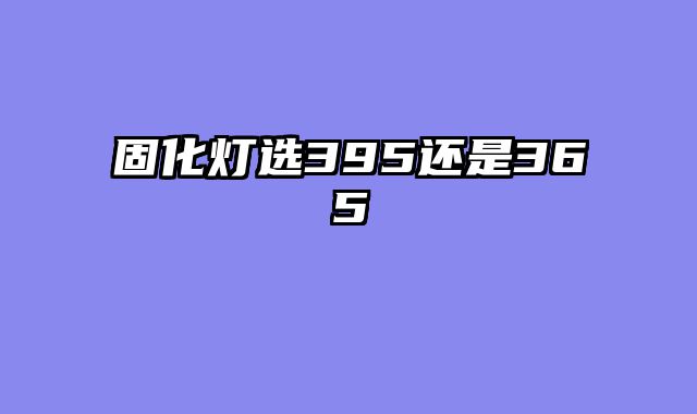 固化灯选395还是365
