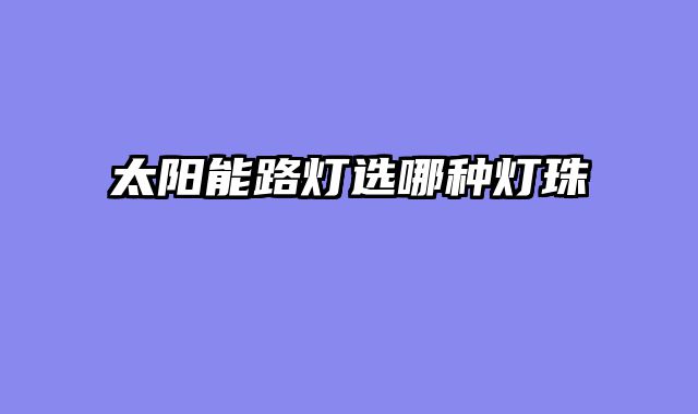 太阳能路灯选哪种灯珠