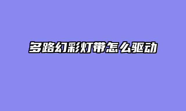 多路幻彩灯带怎么驱动