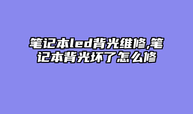 笔记本led背光维修,笔记本背光坏了怎么修