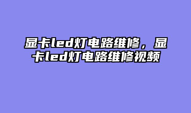 显卡led灯电路维修，显卡led灯电路维修视频