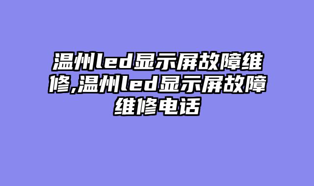温州led显示屏故障维修,温州led显示屏故障维修电话