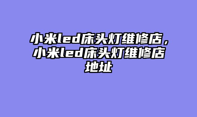小米led床头灯维修?......										
				<div class=