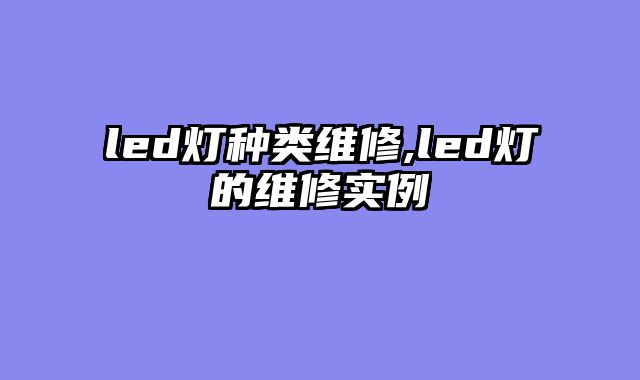 led灯种类维修,led灯的维修实例