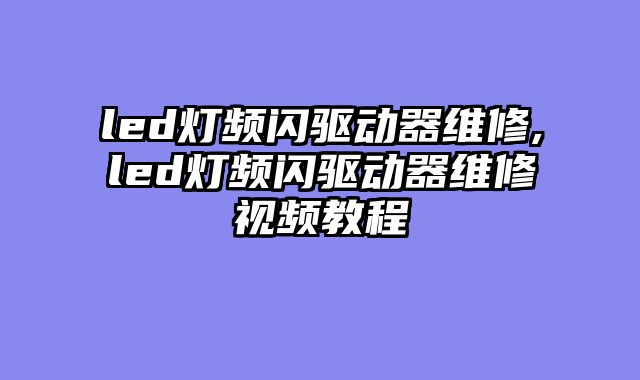led灯频闪驱动器维修,led灯频闪驱动器维修视频教程
