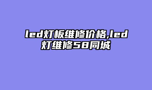led灯板维修价格,led灯维修58同城