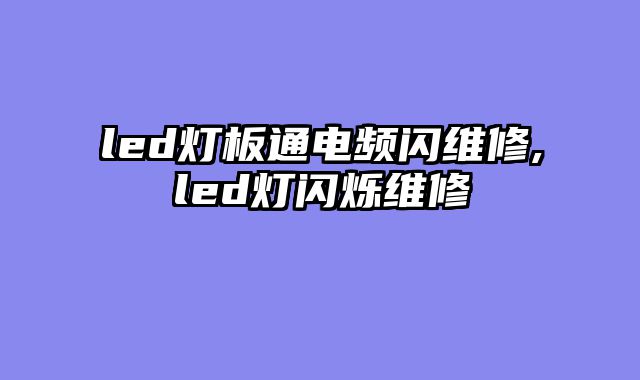 led灯板通电频闪维修,led灯闪烁维修