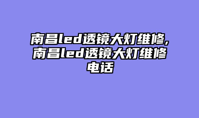 南昌led透镜大灯维修,南昌led透镜大灯维修电话